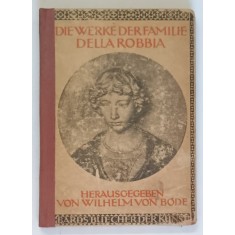 DIE WERKE DER FAMILIEI DELLA ROBBIA ( LUCRARILE FAMILIEI DELLA ROBBIA ) , herausgegeben von WILHELM VON BODE , 1914
