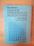 GEOLOGIE STRATIGRAFICA SI PALEOGEOGRAFIE , MESOZOIC SI CAINOZOIC de NITA TATARAM , Bucuresti 1994