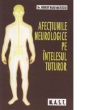 Afectiunile neurologice pe intelesul tuturor - Robert Radu Mateescu