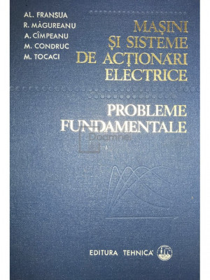 Al. Fransua - Mașini și sisteme de acționări electrice. Probleme fundamentale (editia 1978) foto