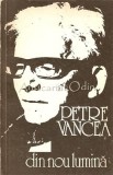 Din Nou Lumina. Evocari. Marturisiri - Petre Vancea, Eminescu, 1979, Bucuresti. Carte de Calatorie, Beletristica, 323 pagini