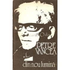 Din Nou Lumina. Evocari. Marturisiri - Petre Vancea