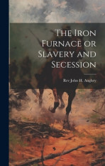 The Iron Furnace or Slavery and Secession foto