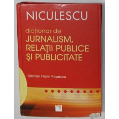 DICTIONAR DE JURNALISM SI RELATII PUBLICE SI PUBLICITATE de CRISTIAN FLORIN POPESCU , 2007