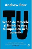 Tu. Scapa de temerile si limitarile care te impiedica sa fii autentic - Andrew Parr