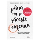 Pana nu se raceste cafeaua