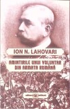 AMINTIRILE UNUI VOLUNTAR DIN ARMATA ROMANA-ION N. LAHOVARI-363028