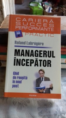 MANAGERUL INCEPATOR - ROLAND LABREGERE foto