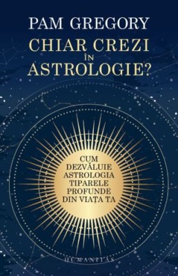 Chiar crezi &amp;icirc;n astrologie? Cum dezvăluie astrologia tiparele profunde din viața ta &amp;ndash; Pam Gregory foto