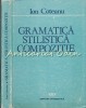 Gramatica, Stilistica, Compozitie - Ion Coteanu - Editura Stiintifica, 1990, 254 pagini