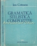 Cumpara ieftin Gramatica, Stilistica, Compozitie - Ion Coteanu - Editura Stiintifica, 1990, 254 pagini