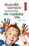 Dezvolta talentele naturale ale copilului tau - Andrew Fuller - Niculescu