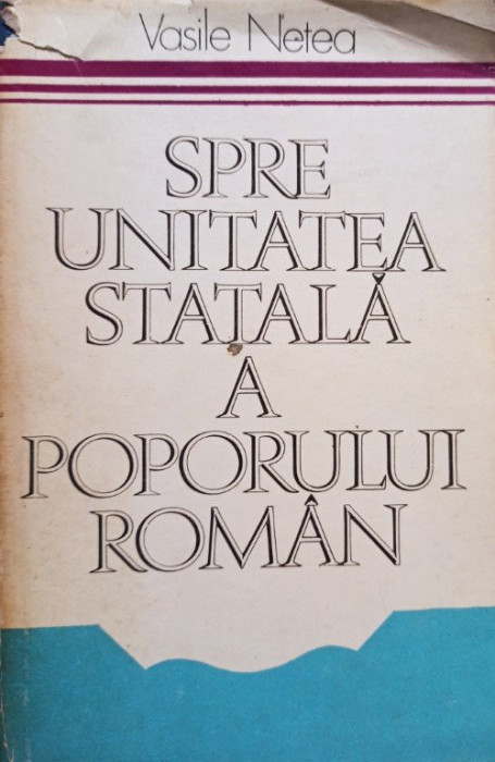Vasile Netea - Spre unitatea statala a poporului roman (1979)