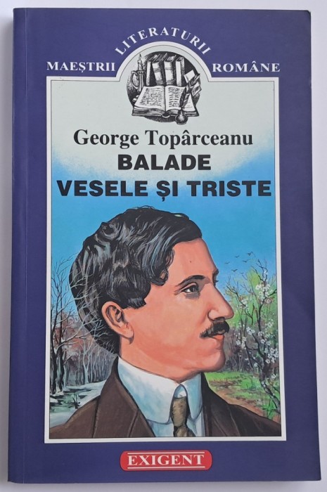 Balade vesele si triste - George Toparceanu, Editura Exigent 2007