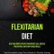 Flexitarian Diet: Best And Simple Recipes For Weight Loss, Disease Prevention, And Plant-based Meals (Feel Incredible Using The Ultimate