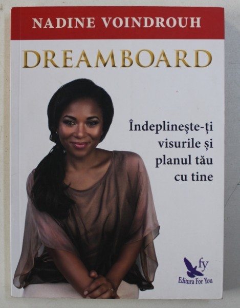 DREAMBOARD - INDEPLINESTE- TI VISURILE SI PLANUL TAU CU TINE de NADINE VOINDROUH , 2017