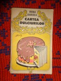 Cartea dulciurilor - Irina Dordea ( carte de bucate / 623 retete, 237 pagini )