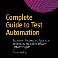 Complete Guide to Test Automation: Techniques, Practices, and Patterns for Building and Maintaining Effective Software Projects