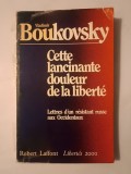 Vladimir Boukovsky - Cette lancinante douleur de la liberte: lettres d&#039;un resistant russe aux Occidentaux (...durere a libertății, lb. fr.)