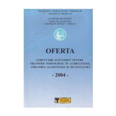 Oferta cercetarii stiintifice pentru transfer tehnologic in Agricultura si Industria Alimentara, Volumul al VIII-lea - 2004