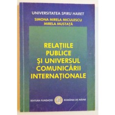 RELATIILE PUBLICE SI UNIVERSUL COMUNICARII INTERNATIONALE de SIMONA MIRELA MICULESCU , MIRELA MUSTATA , 2003