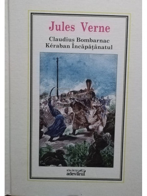 Jules Verne - Claudius Bombarnac. Keraban Incapatanatul (editia 2010) foto