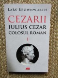 Cezarii Vol.1: Iulius Cezar. Colosul roman - Lars Brownworth