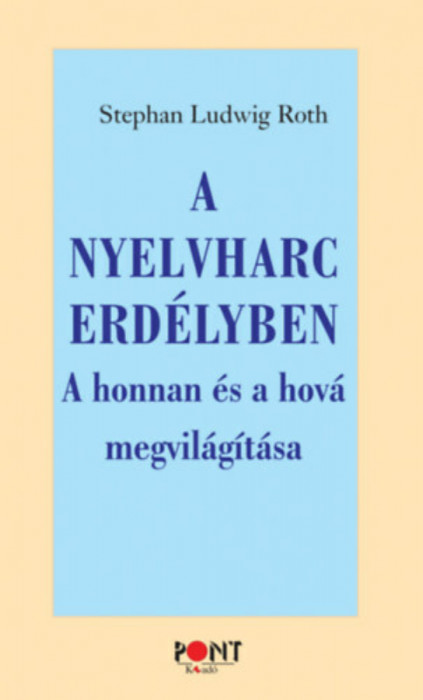 A nyelvharc Erd&eacute;lyben - A honnan &eacute;s a hov&aacute; megvil&aacute;g&iacute;t&aacute;sa - Stephan Ludwig Roth