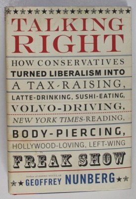 TALKING RIGHT , HOW CONSERVATIVES TURNED LIBERALISM INTO A TAX - RAISING ...by GEOFFREY NUNBERG , 2006 foto
