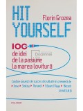 Florin Grozea - Hit yourself. 100 de idei de la pasiune la marea lovitura (Editia: 2013)
