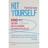 Florin Grozea - Hit yourself. 100 de idei de la pasiune la marea lovitura (Editia: 2013)