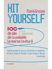 Florin Grozea - Hit yourself. 100 de idei de la pasiune la marea lovitura (Editia: 2013) foto