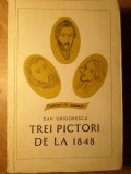 Trei Pictori de la 1848 - Dan Grigorescu, Editura Tineretului 1966, Album de Arta, Biografie, Pictura Romaneasca