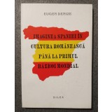 Eugen Denize - Imaginea Spaniei &icirc;n cultura rom&acirc;nă p&acirc;nă la Primul Război Mondial