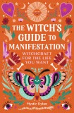The Witch&#039;s Guide to Manifestation: Witchcraft for the Life You Want