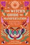 The Witch&#039;s Guide to Manifestation: Witchcraft for the Life You Want