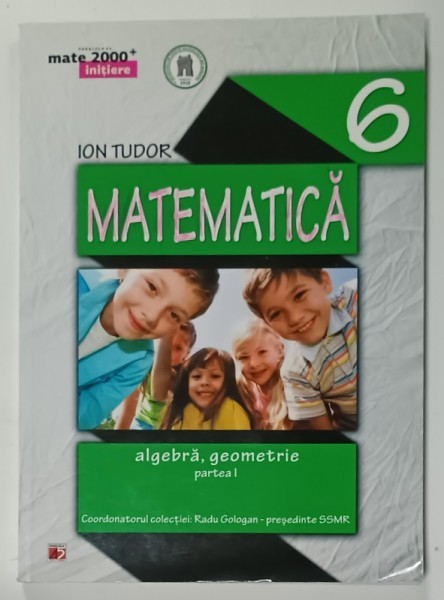 MATEMATICA , ALGEBRA , GEOMETRIE , CLASA A - 6 - A , PARTEA I de ION TUDOR , 2014