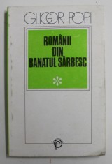 ROMANII DIN BANATUL SARBESC IN SECOLELE XVIII-XX , PAGINI DE ISTORIE SI CULTURA de GLIGOR POPI , 1993
