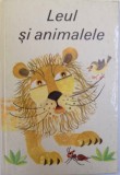 LEUL SI ANIMALELE - CARTE DE APLICATII PRACTICE IN IMAGINI , 1978 * EDITIE CARTONATA