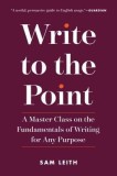 Write to the Point: A Master Class on the Fundamentals of Writing for Any Purpose