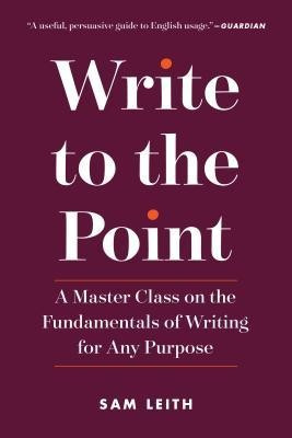 Write to the Point: A Master Class on the Fundamentals of Writing for Any Purpose foto