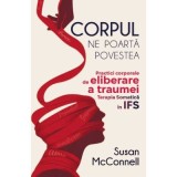 Corpul ne poarta povestea. Practici corporale de eliberare a traumei. Terapia Somatica in IFS - Susan McConnell