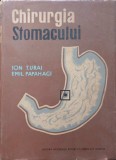 Chirurgia Stomacului - Ion Turai, Emil Papahagi, Editura Academiei Romane, 1963, Hardcover, Medicina, Chirurgie