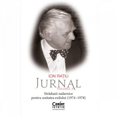 Ion Ratiu. Jurnal vol. 5 (1974-1978) stradanii zadarnice pentru unitatea exilului, Ion Ratiu foto