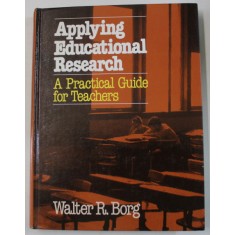APPLYING EDUCATIONAL RESEARCH , A PRACTICAL GUIDE FOR TEACHERS by WALTER T. BORG , 1981