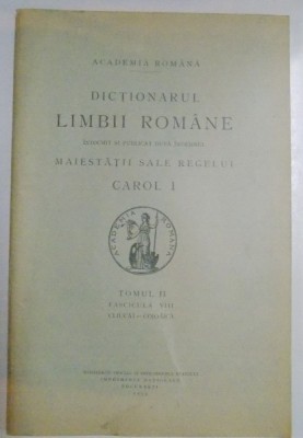 DICTIONARUL LIMBII ROMANE INTOCMIT SI PUBLICAT DUPA INDEMNUL MAIESTATII SALE REGELUI CAROL I , TOMUL II , FASC. VIII , 1934 foto