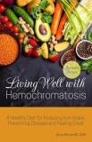 Living Well with Hemochromatosis: A Healthy Diet for Reducing Iron Intake, Preventing Disease and Feeling Great
