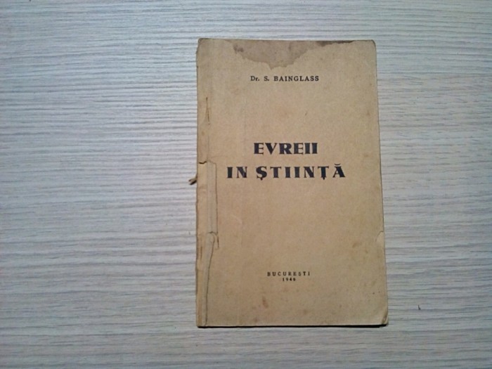 EVREII IN STIINTA - Incercare de a stabili rolul Evreilor in Evolutia Stiintei - S. Bainglass (autograf) - Tipografia Gandul, 1940, 46 p.