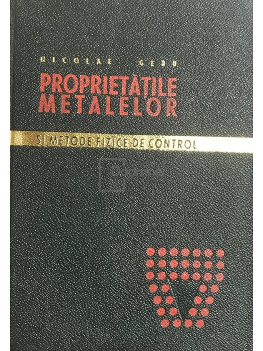 Nicolae Geru - Proprietatile metalelor si metode fizice de control (Editia: 1967)