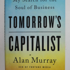 TOMORROW 'S CAPITALIST by ALAN MURRAY , MY SEARCH FOR THE SOUL OF BUSINESS , 2022
